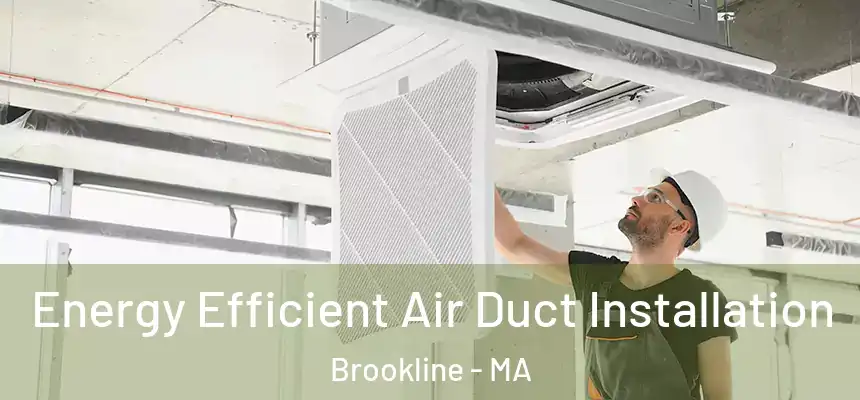  Energy Efficient Air Duct Installation Brookline - MA